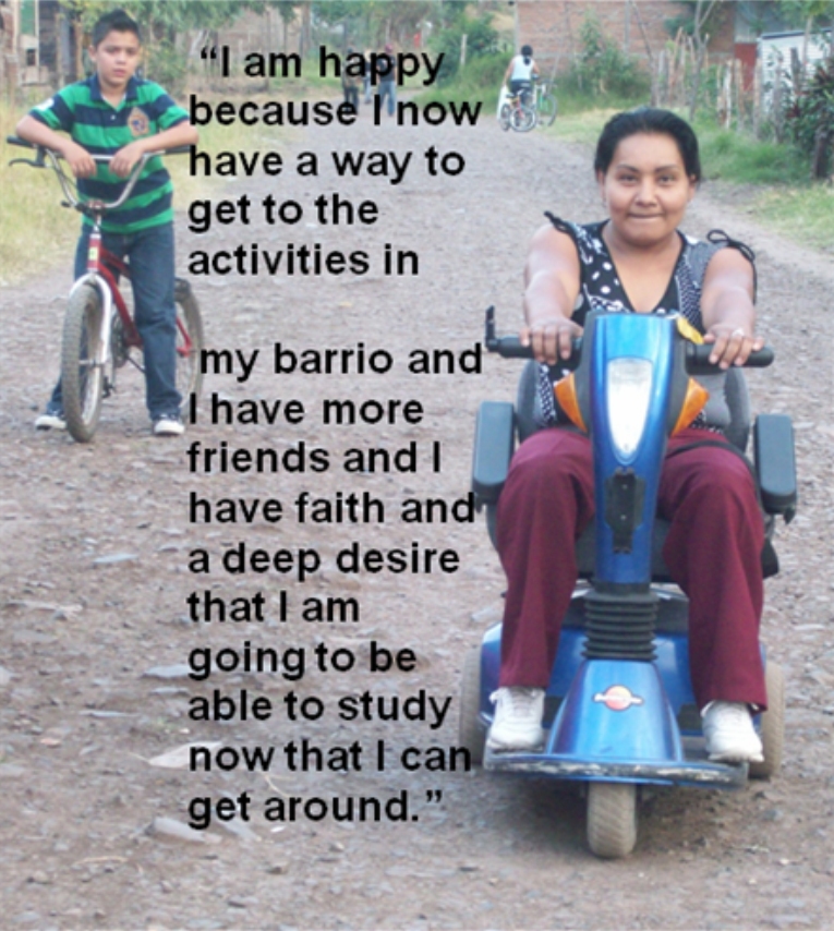 Maria Genara - I am happy because I now have a way to get to the activities in my barrio and I have more friends and I have faith and a deep desire that I am going to be able to study now that I can get around.